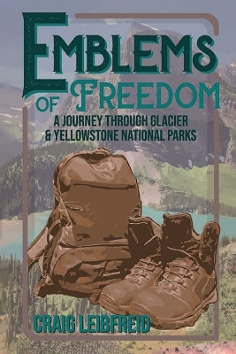 Emblems of Freedom: A Journey Through Glacier and Yellowstone National Parks by Craig Leibfreid 9798891140639