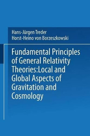 Fundamental Principles of General Relativity Theories: Local and Global Aspects of Gravitation and Cosmology by H. J. Treder 9781475708509