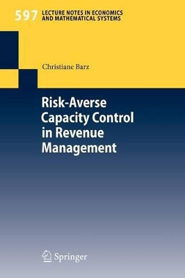 Risk-Averse Capacity Control in Revenue Management by Christiane Barz 9783540730132