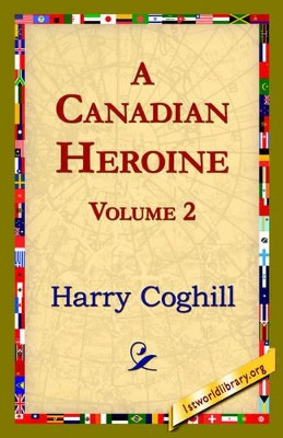 A Canadian Heroine, Volume 2 by Harry Coghill 9781421821832
