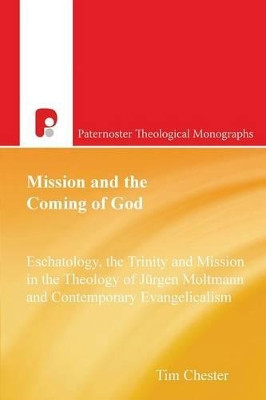 Mission and the Coming of God: Eschatology, The Trinity and Mission in the Theology of Jurgen Moltmann by Tim Chester 9781842273203