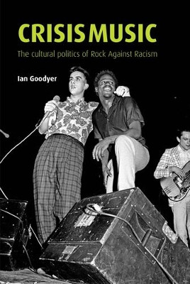 Crisis Music: The Cultural Politics of Rock Against Racism by Ian Goodyer 9781526133854