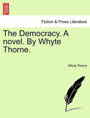 The Democracy. a Novel. by Whyte Thorne. by Whyte Thorne 9781241478025
