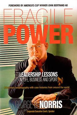 FRAGILE POWER: Leadership Lessons in Life, Business and Sport by George Norris 9781876498092