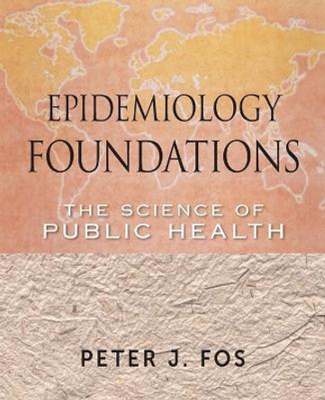 Epidemiology Foundations: The Science of Public Health by Peter J. Fos