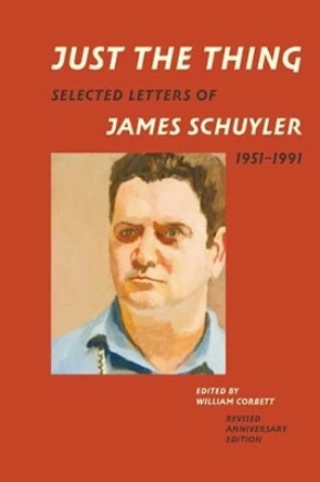 Just the Thing: Selected Letters of James Schuyler, 1951-1991, Revised Anniversary Edition by James Schuyler 9781885983817