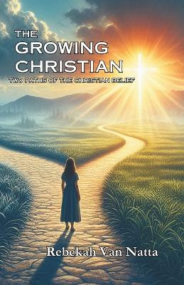 The Growing Christian: Two Paths of the Christian Belief by Rebekah Van Natta 9798990503809