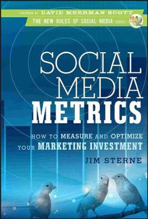 Social Media Metrics: How to Measure and Optimize Your Marketing Investment by Jim Sterne