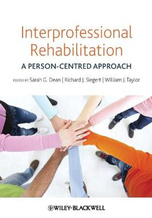 Interprofessional Rehabilitation: A Person-Centred Approach by Sarah G. Dean