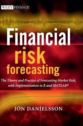 Financial Risk Forecasting: The Theory and Practice of Forecasting Market Risk with Implementation in R and Matlab by Jon Danielsson