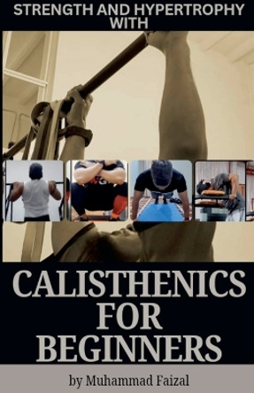 Strength and Hypertrophy with Calisthenics for Beginners by Muhammad Faizal Bin Rahmat 9798227387783