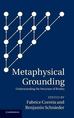 Metaphysical Grounding: Understanding the Structure of Reality by Fabrice Correia 9781107022898
