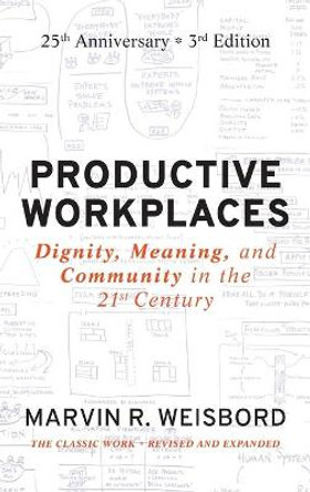 Productive Workplaces: Dignity, Meaning, and Community in the 21st Century by Marvin Ross Weisbord