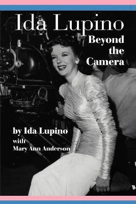 Ida Lupino: Beyond the Camera by Ida Lupino 9781593936723
