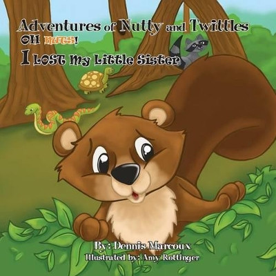 Adventures of Nutty and Twittles, Oh Nuts! I Lost My Little Sister by Dennis Marcoux 9781612442747