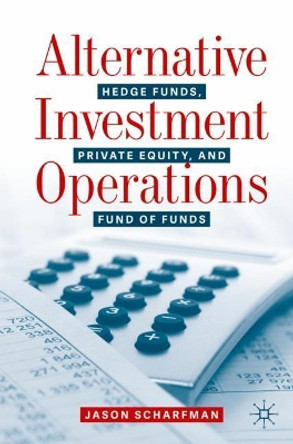 Alternative Investment Operations: Hedge Funds, Private Equity, and Fund of Funds by Jason Scharfman 9783030466312