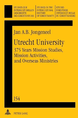 Utrecht University: 375 Years Mission Studies, Mission Activities, and Overseas Ministries by Jan A. B. Jongeneel 9783631637586
