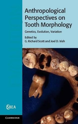 Anthropological Perspectives on Tooth Morphology: Genetics, Evolution, Variation by G. Richard Scott 9781107011458