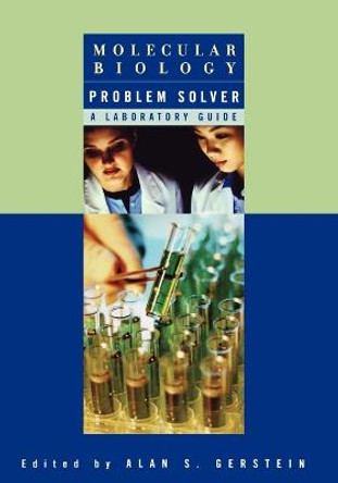 Molecular Biology Problem Solver: A Laboratory Guide by Alan S. Gerstein