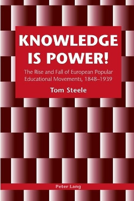 Knowledge is Power!: The Rise and Fall of European Popular Educational Movements, 1848-1939 by Tom Steele 9783039105632