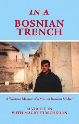 In a Bosnian Trench: A Wartime Memoir of a Muslim Bosnian Soldier by Elvir Kulin 9781412048842