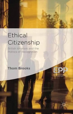 Ethical Citizenship: British Idealism and the Politics of Recognition by Dr. Thom Brooks 9781137329950
