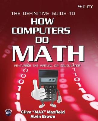 The Definitive Guide to How Computers Do Math: Featuring the Virtual DIY Calculator Clive Maxfield (TechBites Interactive) 9780471732785