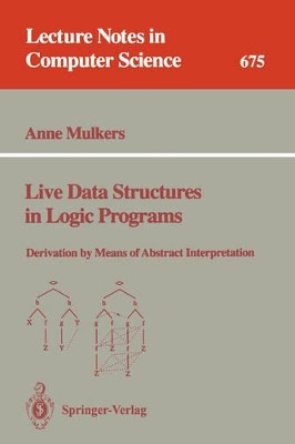 Live Data Structures in Logic Programs: Derivation by Means of Abstract Interpretation by Anne Mulkers 9783540566946