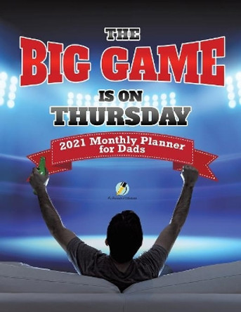 The Big Game Is On Thursday: 2021 Monthly Planner for Dads by Journals and Notebooks 9781541966680