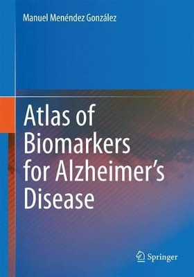 Atlas of Biomarkers for Alzheimer's Disease by Manuel Menendez 9783319079882