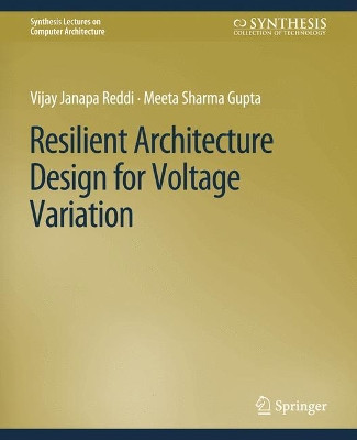 Resilient Architecture Design for Voltage Variation by Vijay Janapa Reddi 9783031006111