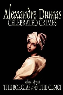 Celebrated Crimes, Vol. I by Alexandre Dumas, Fiction, Short Stories, Literary Collections by Alexandre Dumas 9781592247370