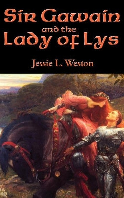 Sir Gawain and the Lady of Lys by Jessie L Weston 9781515421795