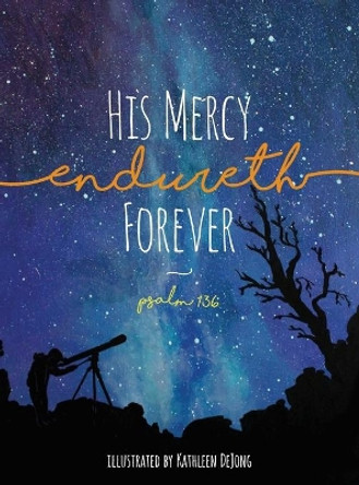His Mercy Endureth Forever: Psalm 136 by Kathleen Dejong 9781944555436
