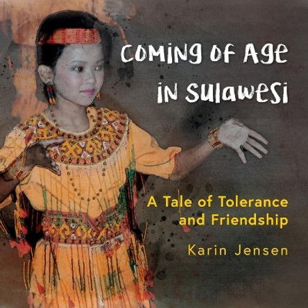 Coming of Age in Sulawesi: A Tale of Tolerance and Friendship by Karin Jensen 9781737483908