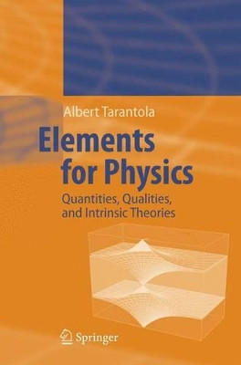 Elements for Physics: Quantities, Qualities, and Intrinsic Theories by Albert Tarantola 9783540253020