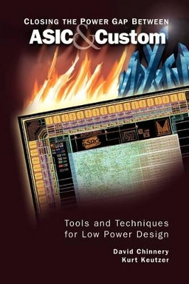 Closing the Power Gap between ASIC & Custom: Tools and Techniques for Low Power Design by David Chinnery 9781441938336