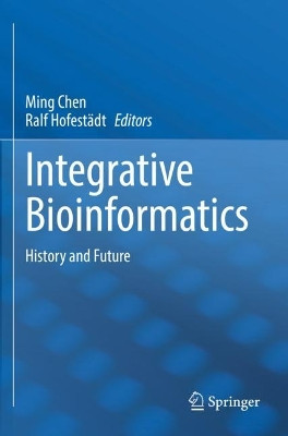 Integrative Bioinformatics: History and Future by Ming Chen 9789811667978