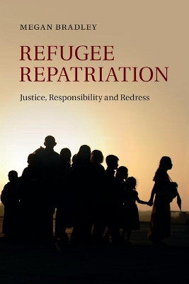 Refugee Repatriation: Justice, Responsibility and Redress by Megan Bradley 9781107699557