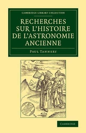 Recherches sur l'histoire de l'astronomie ancienne by Paul Tannery 9781108084482