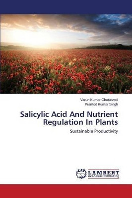 Salicylic Acid and Nutrient Regulation in Plants by Chaturvedi Varun Kumar 9783659696688
