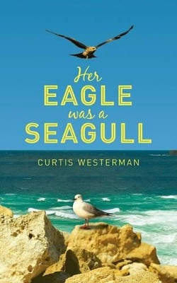 Her Eagle Was a Seagull by Curtis Westerman 9781909740679