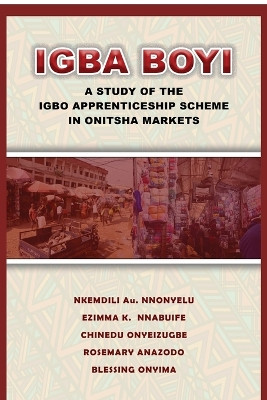 Igba Boyi: A Study of the Igbo Apprenticeship Scheme in Onitsha Markets by Nkemdili Au Nnonyelu 9781913976194