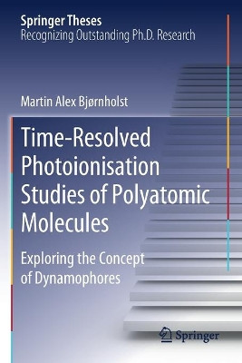 Time-Resolved Photoionisation Studies of Polyatomic Molecules: Exploring the Concept of Dynamophores by Martin Alex Bjornholst 9783030536312