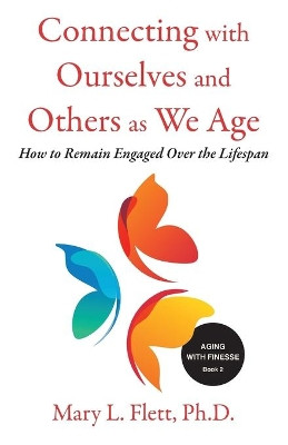 Connecting with Ourselves and Others as We Age: How to Remain Engaged over the Lifespan by Mary Flett 9781734239560