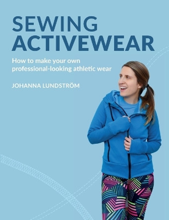 Sewing Activewear: How to make your own professional-looking athletic wear by Johanna Lundstrom 9789163961502