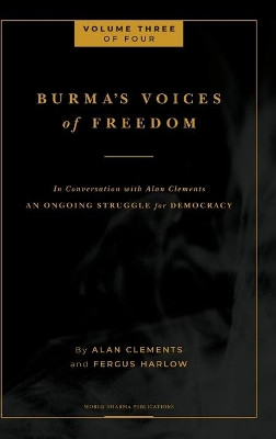 Burma's Voices of Freedom in Conversation with Alan Clements, Volume 3 of 4: An Ongoing Struggle for Democracy by Alan E Clements 9781953508065