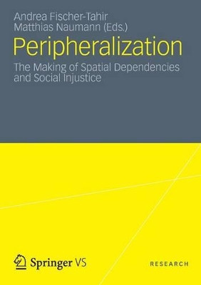 Peripheralization: The Making of Spatial Dependencies and Social Injustice: 2012 by Matthias Naumann 9783531183329