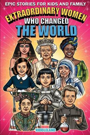 Epic Stories For Kids and Family - Extraordinary Women Who Changed Our World: Fascinating Origins of Inventions to Inspire Young Readers by Riddleland 9781957515113