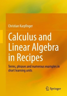 Calculus and Linear Algebra in Recipes: Terms, phrases and numerous examples in short learning units by Christian Karpfinger 9783662654576